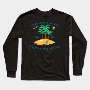 There's No Place Like Home Except the Beach Long Sleeve T-Shirt